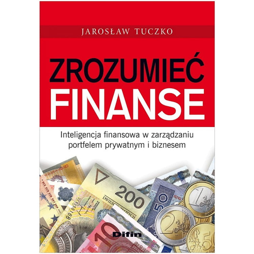 Zrozumieć finanse. Inteligencja finansowa w zarządzaniu portfelem prywatnym i biznesem