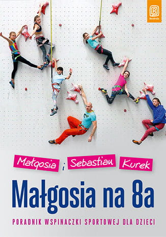Małgosia na 8a. Poradnik wspinaczki sportowej dla dzieci