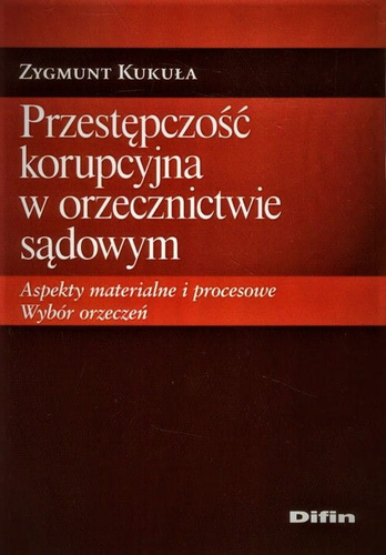 Przestępczość korupcyjna w orzecznictwie sądowym. Aspekty materialne i procesowe. Wybór orzeczeń
