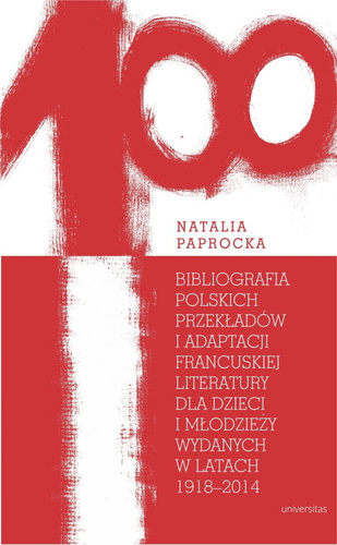 Bibliografia polskich przekładów i adaptacji francuskiej literatury dla dzieci i młodzieży wydanych w latach 1918-2014