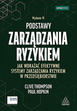 Podstawy zarządzania ryzykiem. Jak wdrażać efektywne systemy zarządzania ryzykiem w przedsiębiorstwie. Wydanie VI