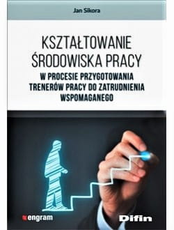 Kształtowanie środowiska pracy w procesie przygotowania trenerów pracy do zatrudnienia wspomaganego