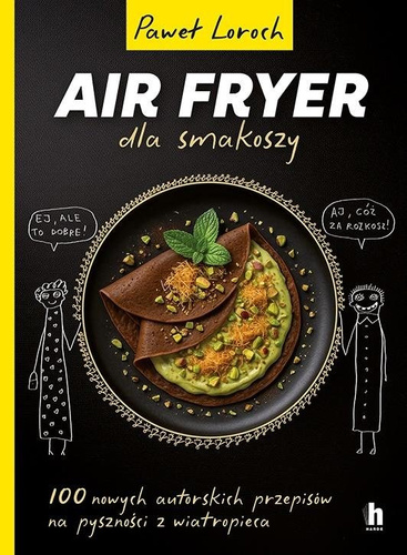 Air Fryer dla smakoszy. 100 nowych autorskich...
