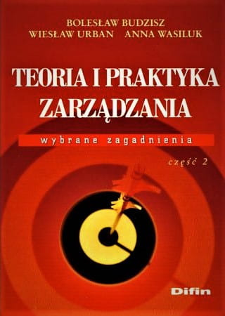 Teoria i praktyka zarządzania. Wybrane zagadnienia część 2