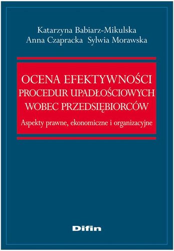 Ocena efektywności procedur upadłościowych wobec przedsiębiorców. Aspekty prawne, ekonomiczne i organizacyjne