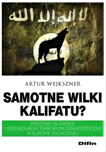 Samotne wilki kalifatu? Państwo Islamskie i indywidualny terroryzm dżihadystyczny w Europie Zachodniej
