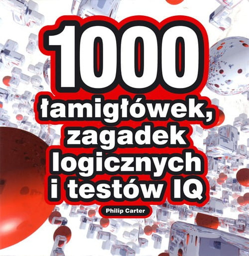 1000 łamigłówek, zagadek logicznych i testów IQ [Carter Philip]