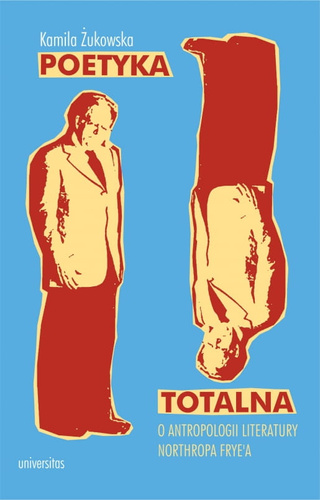 Poetyka totalna. O antropologii literatury Northropa Frye’a
