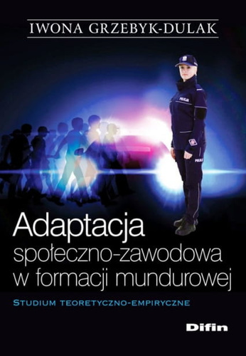 Adaptacja społeczno-zawodowa w formacji mundurowej. Studium teoretyczno-empiryczne