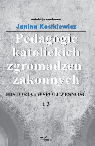 Pedagogie katolickich zgromadzeń zakonnych. Tom 3  Historia i współczesność