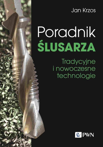 Poradnik ślusarza. Tradycyjne i nowoczesne...