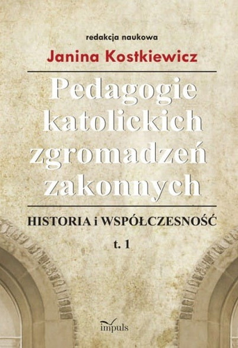 Pedagogie katolickich zgromadzeń zakonnych. Tom 1  Historia i współczesność