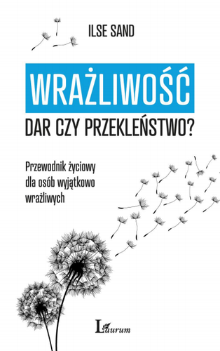 Wrażliwość. Dar czy przekleństwo? Przewodnik życiowy dla osób wyjątkowo wrażliwych