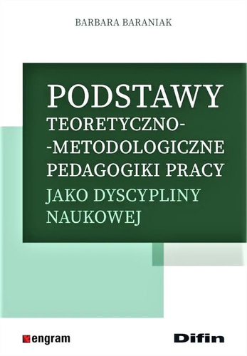 Podstawy teoretyczno-metodologiczne pedagogiki pracy jako dyscypliny naukowej