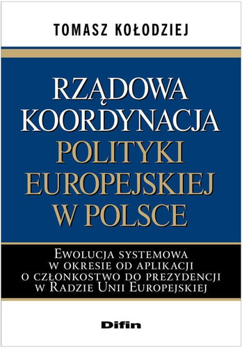 Rządowa koordynacja polityki europejskiej w Polsce. Ewolucja systemowa w okresie od aplikacji o członkostwo do prezydencji w Radzie Unii Europejskiej