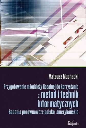 Przygotowanie młodzieży licealnej do korzystania z metod i technik informatycznych  Badania porównawcze polsko-amerykańskie