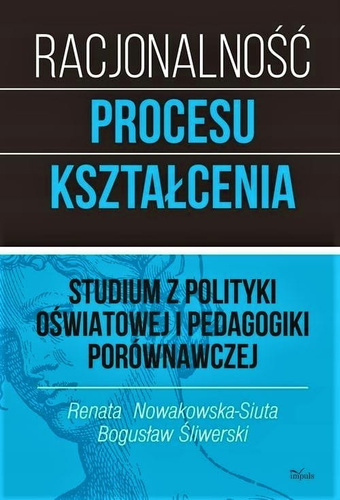 RACJONALNOŚĆ PROCESU KSZTAŁCENIA  Studium z polityki oświatowej i pedagogiki porównawczej. Tom 1