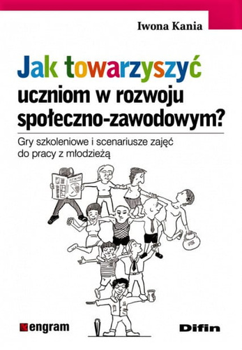 Jak towarzyszyć uczniom w rozwoju społeczno-zawodowym? Gry szkoleniowe i scenariusze zajęć do pracy z młodzieżą