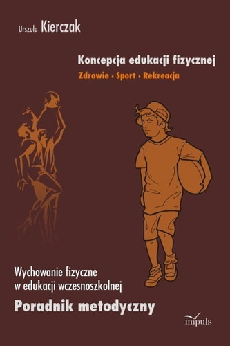 Koncepcja edukacji fizycznej. Zdrowie-Sport-Rekreacja. Edukacja wczesnoszkolna.  Wychowanie fizyczne w edukacji wczesnoszkolnej. Poradnik metodyczny (PDF)