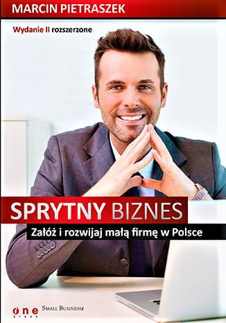 Sprytny biznes. Załóż i rozwijaj małą firmę w Polsce. Wydanie II rozszerzone