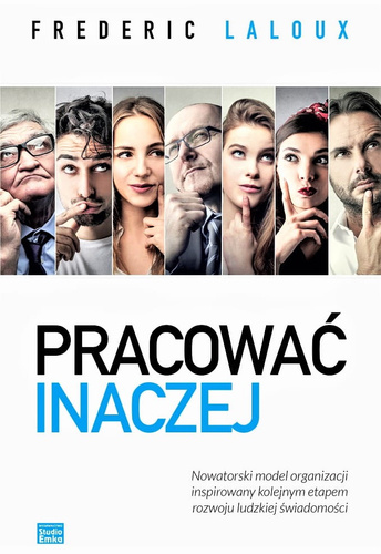 PRACOWAĆ INACZEJ. Nowatorski model organizacji inspirowany kolejnym etapem rozwoju ludzkiej świadomości
