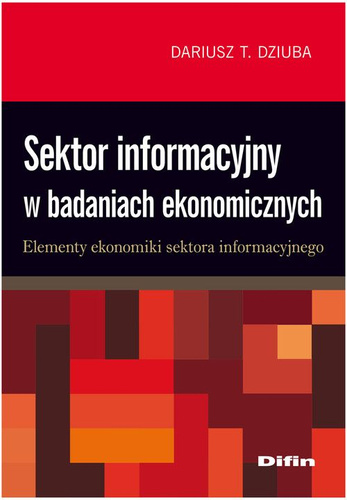 Sektor informacyjny w badaniach ekonomicznych. Elementy ekonomiki sektora informacyjnego