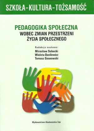 Pedagogika społeczna wobec zmian przestrzeni życia społecznego Szkoła - Kultura - Tożsamość