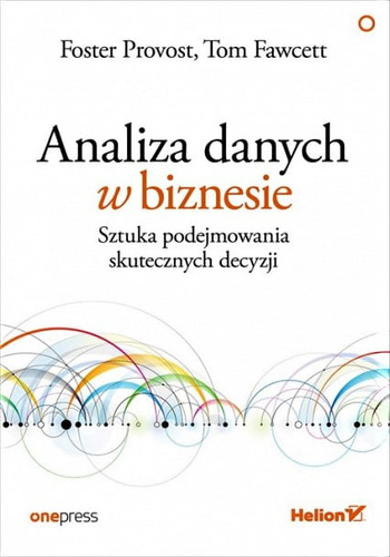 Analiza danych w biznesie. Sztuka podejmowania skutecznych decyzji