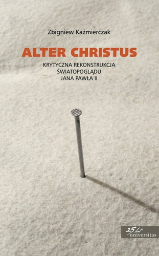 Alter Christus. Krytyczna rekonstrukcja światopoglądu Jana Pawła II