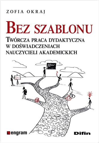 Bez szablonu. Twórcza praca dydaktyczna w doświadczeniach nauczycieli akademickich