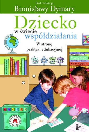 Dziecko w świecie współdziałania. Tom 2  Część druga. W stronę praktyki edukacyjnej.