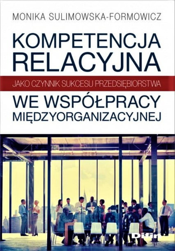 Kompetencja relacyjna jako czynnik sukcesu przedsiębiorstwa we współpracy międzyorganizacyjnej