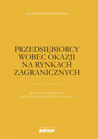 Przedsiębiorcy wobec okazji na rynkach zagranicznych  Mikrofundamenty umiędzynarodowienia firmy