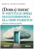 (Dobra) śmierć w instytucji opieki długoterminowej dla osób starszych. Jakościowe studium przypadku