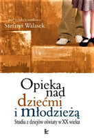 Opieka nad dziećmi i młodzieżą Studia z dziejów oświaty w XX wieku