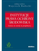 Instytucje prawa ochrony środowiska. Geneza, rozwój, perspektywy