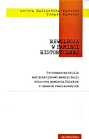 Rewolucja w pamięci historycznej. Porównawcze studia nad praktykami manipulacji zbiorową pamięcią Polaków w czasach stalinowskich