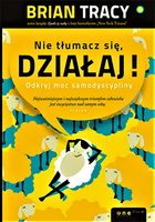 Nie tłumacz się, działaj! Odkryj moc samodyscypliny
