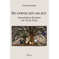 Bo zawsze jest jak jest Opowiadania dla dzieci od 110 do 10 lat