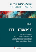Ku życiu wartościowemu Tom 1. Idee – Koncepcje IDEE – KONCEPCJE – PRAKTYKI