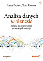 Analiza danych w biznesie. Sztuka podejmowania skutecznych decyzji