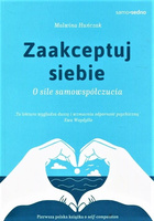 Zaakceptuj siebie. O sile samowspółczucia  Bądź dla siebie dobry!