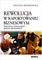 Rewolucja w raportowaniu biznesowym. Interesariusze, konkurencyjność, społeczna odpowiedzialność