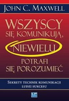 Wszyscy się komunikują, niewielu potrafi się porozumieć. Sekrety technik komunikacji ludzi sukcesu