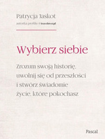 Wybierz siebie. Zrozum swoją historię, uwolnij...