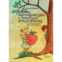 Zabawy inscenizacyjne o tematyce przyrodniczej Na cztery pory roku. Propozycje dla przedszkolaków i dzieci w młodszym wieku szkolnym