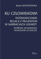 Ku człowiekowi. Doświadczanie relacji z pacjentem w narracjach lekarzy  Wybrane zagadnienia pedagogiki leczniczej