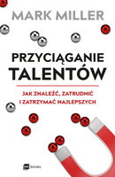 Przyciąganie talentów. Jak znaleźć, zatrudnić i zatrzymać najlepszych