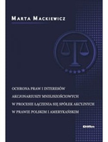 Ochrona praw i interesów akcjonariuszy mniejszościowych w procesie łączenia się spółek akcyjnych w prawie polskim i amerykańskim