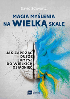 Magia myślenia na wielką skalę. Jak zaprząc duszę i umysł do wielkich osiągnięć